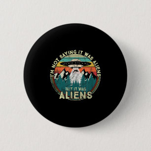 Im Not Saying It Was Aliens - Funny Ufo 6 Cm Round Badge