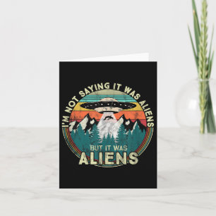 Im Not Saying It Was Aliens - Funny Ufo  Card