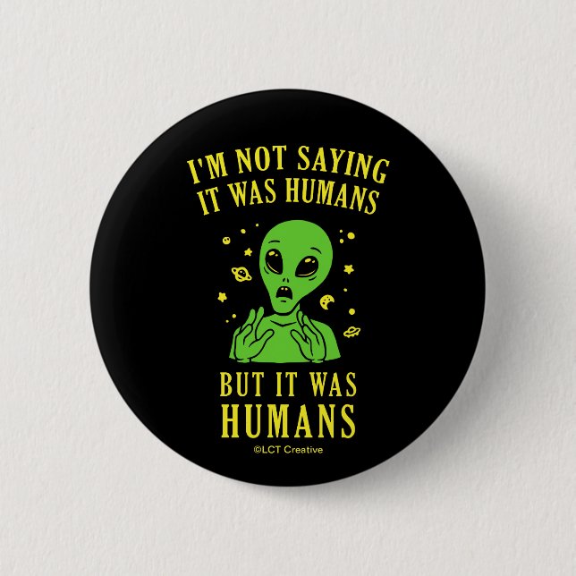 I'm Not Saying It Was Humans But It Was Humans 6 Cm Round Badge (Front)