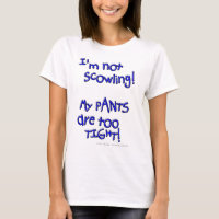 I'm not scowling! My PANTS are too TIGHT!