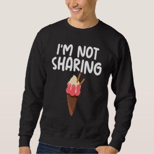 I'm Not Sharing Ice Cream Cone Themed Quoted Unise Sweatshirt