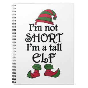 I'm not Short I'm a Tall Elf Notebook
