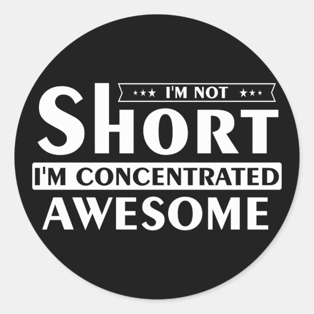 I'm not short I'm concentrated awesome Classic Round Sticker (Front)