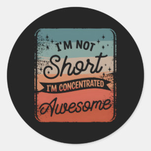 I'M Not Short I'M Concentrated Awesome Classic Round Sticker