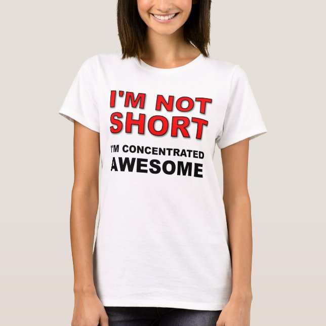 I'm Not Short I'm Concentrated Awesome Funny Shirt (Front)