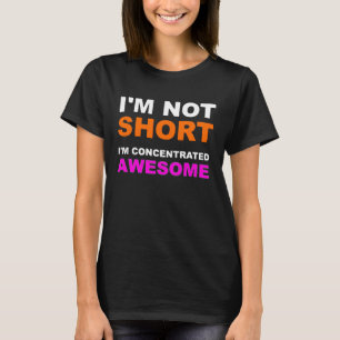 I'm Not Short I'm Concentrated Awesome Short Perso T-Shirt