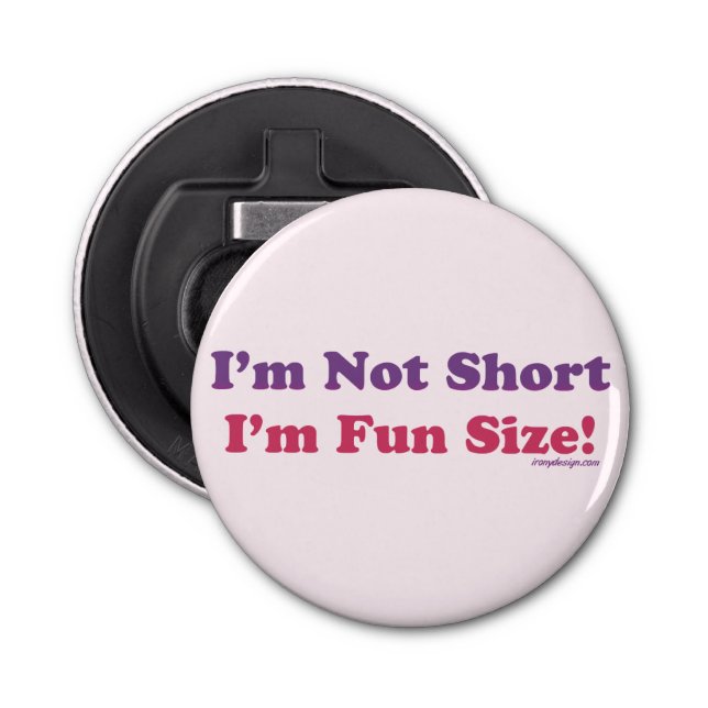 I'm Not Short, I'm Fun Size! Bottle Opener (Front)