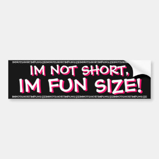 IM NOT SHORT,IM FUN SIZE! BUMPER STICKER