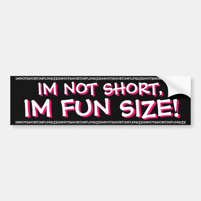 IM NOT SHORT,IM FUN SIZE! BUMPER STICKER (Front)