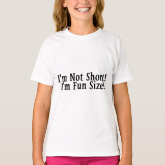 I'm Not Short! I'm Fun Size! T-Shirt