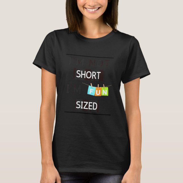 I'm Not Short I'm Fun Sized Sarcastic  Comment 1 T-Shirt (Front)