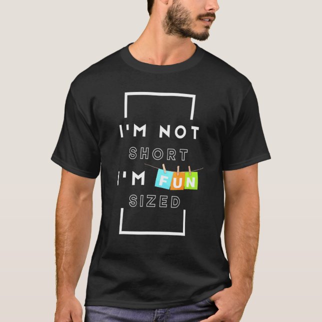 I'm Not Short I'm Fun Sized  Sarcastic   Comment T-Shirt (Front)