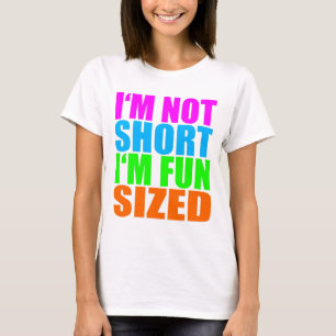 I'm Not Short, I'm Fun Sized! T-Shirt