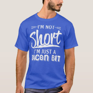 I'm Not Short I'm Just A Bacon Bit Funny Sarcasm T-Shirt