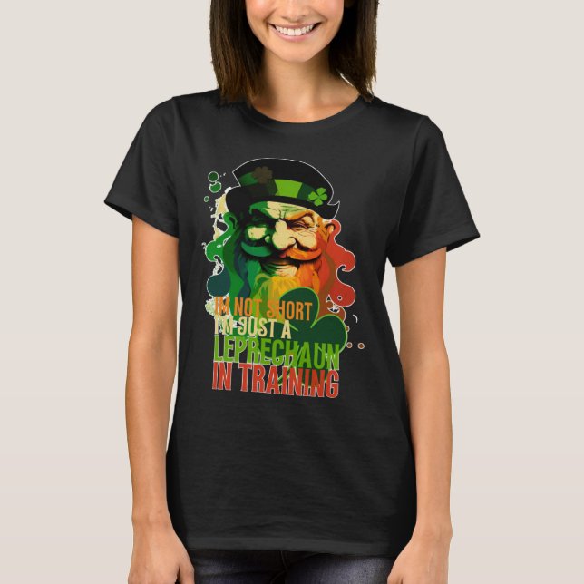 Im Not Short Im Just a Leprechaun in Training St P T-Shirt (Front)