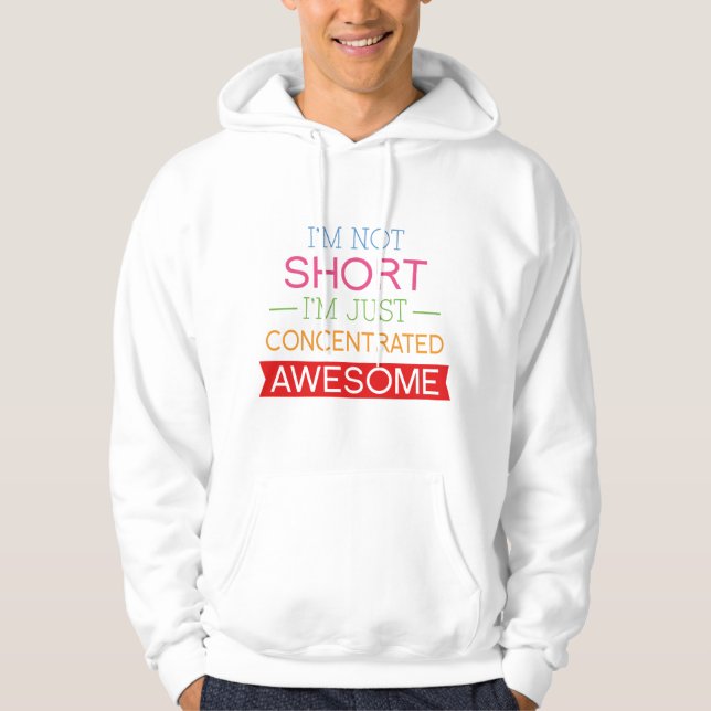 I'm Not Short I'm Just Concentrated Awesome Hoodie (Front)