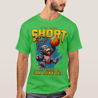 Im not short Im just easier to slam dunk on T-Shirt