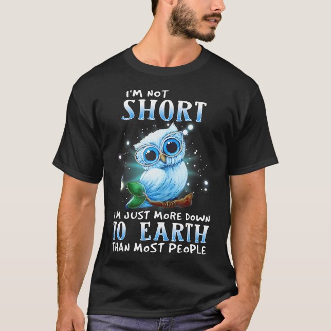 I'm Not Short I'm Just More Down To Earth Funny T-Shirt (Front)
