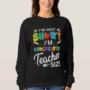 Im Not Short Im Kindergarten Teacher Size Sweatshirt