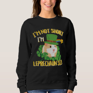 I'm Not Short I'm Leprechaun Size Guinea Pig Desig Sweatshirt
