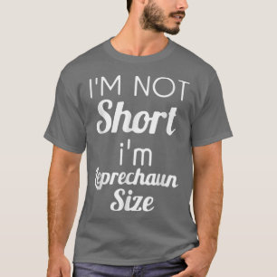 I'm Not Short I'm Leprechaun Size Saint Patty's Da T-Shirt