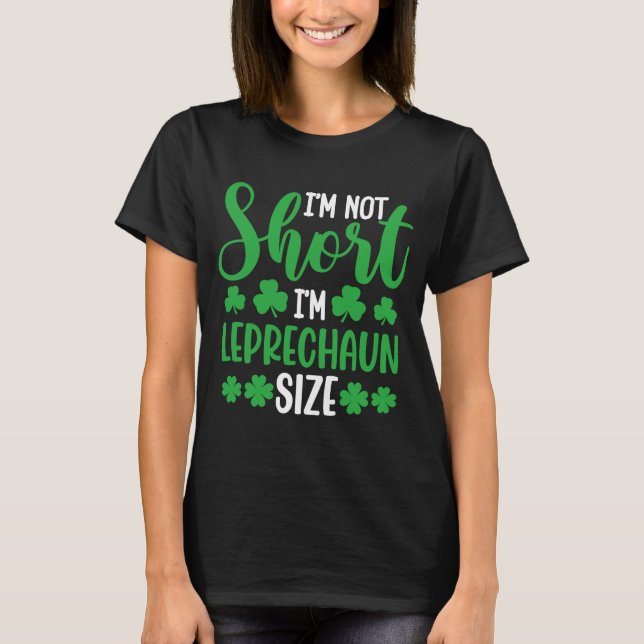 I'm Not Short I'm Leprechaun Size  St Patrick's Da T-Shirt (Front)