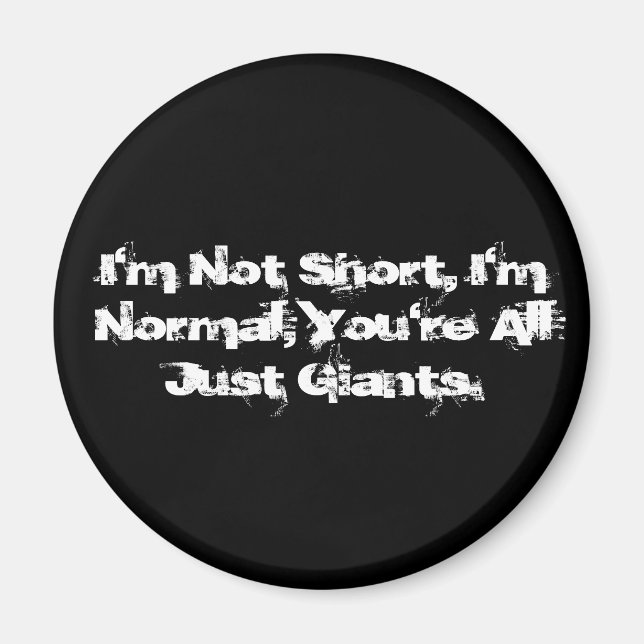 I'm Not Short, I'm Normal, You're All Just Giants. Magnet (Front)
