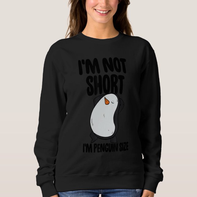 I'm Not Short I'm Penguin Size Men   Penguin Birds Sweatshirt (Front)