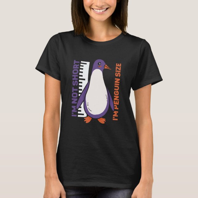 I'm Not Short I'm Penguin Size Penguins Animal Cut T-Shirt (Front)
