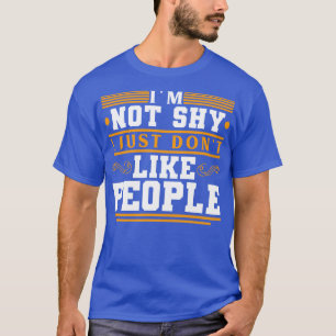 Im Not Shy I Just Dont Like People T-Shirt