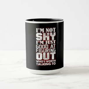 I'm Not SHY I'm Just Good At Figuring Out Who's Mug