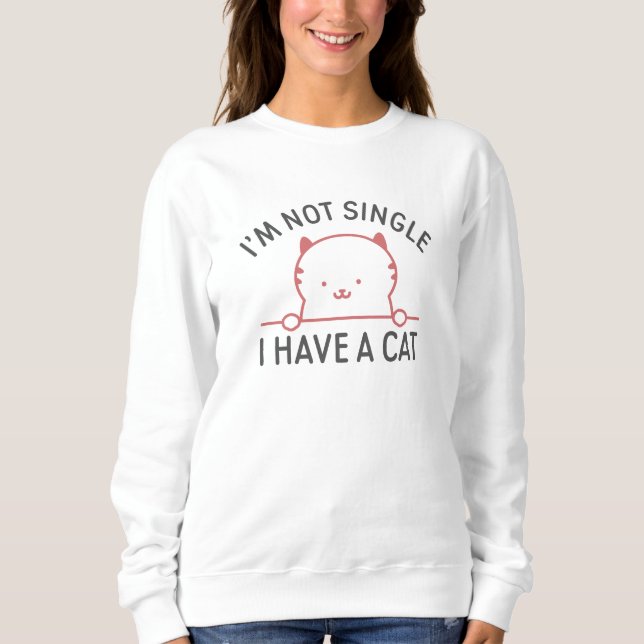 I'm Not Single I Have A Cat Sweatshirt (Front)