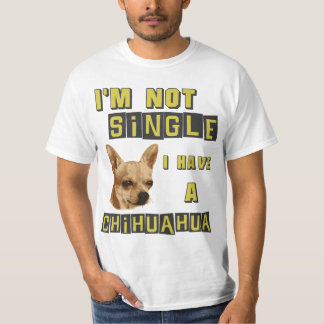 I'm not single, I have a Chihuahua T-Shirt
