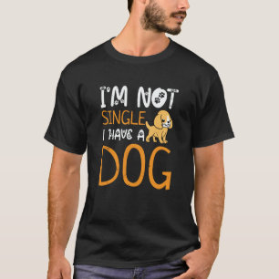 Im Not Single I Have A Dog Dog Owner Dog T-Shirt
