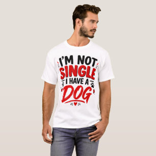 I'm Not Single I have A Dog T-Shirt