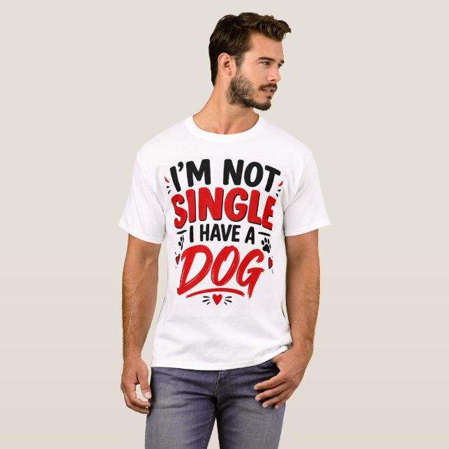 I'm Not Single I have A Dog T-Shirt (Front Full)