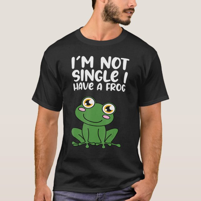 Im Not Single I Have A Frog T-Shirt (Front)