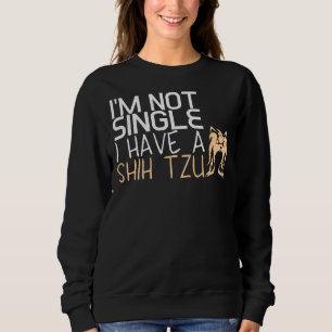 Im Not Single I Have A Shih Tzu Sweatshirt