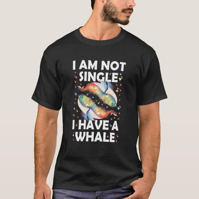 I'm Not Single I Have A Whale T-Shirt (Front)