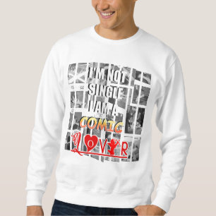 I'M NOT SINGLE I'AM A COMIC LOVER  SWEATSHIRT