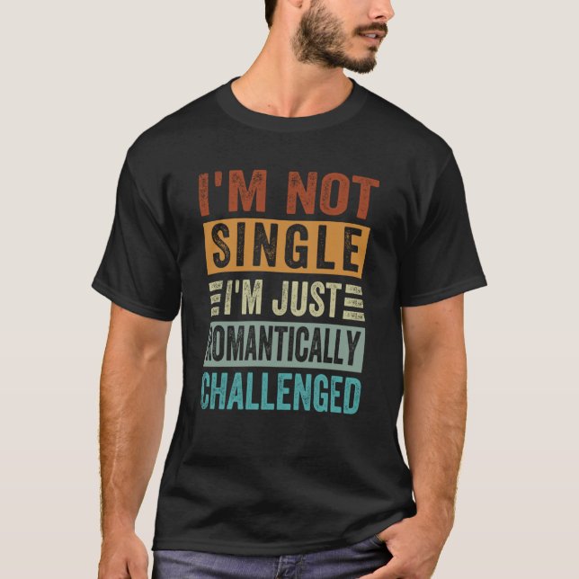 I'm Not Single I'm Just Romantically Challenged  2 T-Shirt (Front)