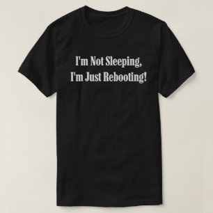 I'm Not Sleeping, I'm Just Rebooting T-Shirt
