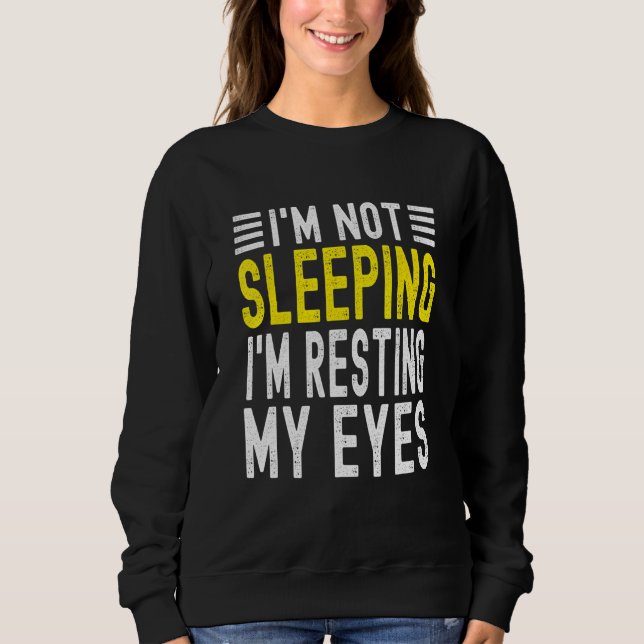 Im Not Sleeping Im Just Resting My Eyes 3 Sweatshirt (Front)
