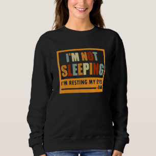 Im Not Sleeping Im Just Resting My Eyes Dad Dad Sweatshirt