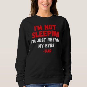 Im Not Sleeping Im Just Resting My Eyes Dad Father Sweatshirt