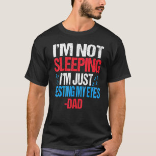 Im Not Sleeping Im Just Resting My Eyes Dad Father T-Shirt