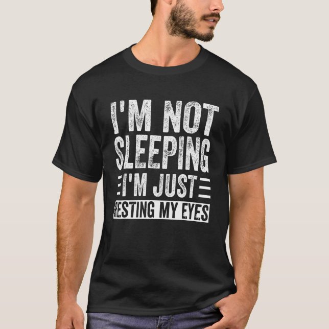 I'm Not Sleeping I'm Just Resting My Eyes  Dad Jok T-Shirt (Front)