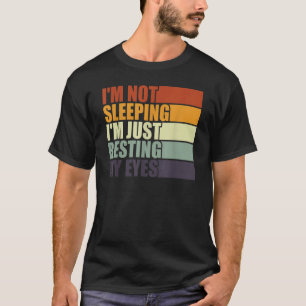 I'm Not Sleeping I'm Just Resting My Eyes Dad Jok T-Shirt