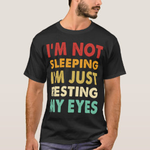 I'm Not Sleeping I'm Just Resting My Eyes Dad Jok T-Shirt