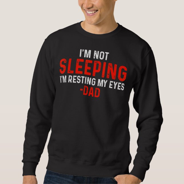 I'm Not Sleeping I'm Just Resting My Eyes Dad Slee Sweatshirt (Front)